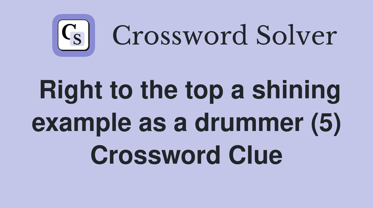 Right to the top a shining example as a drummer (5) Crossword Clue